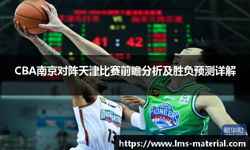 CBA南京对阵天津比赛前瞻分析及胜负预测详解